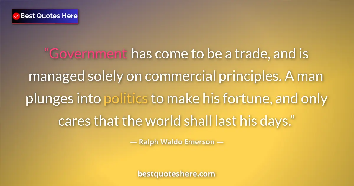 Quote by Ralph Waldo Emerson: Government has come to be a trade, and is managed