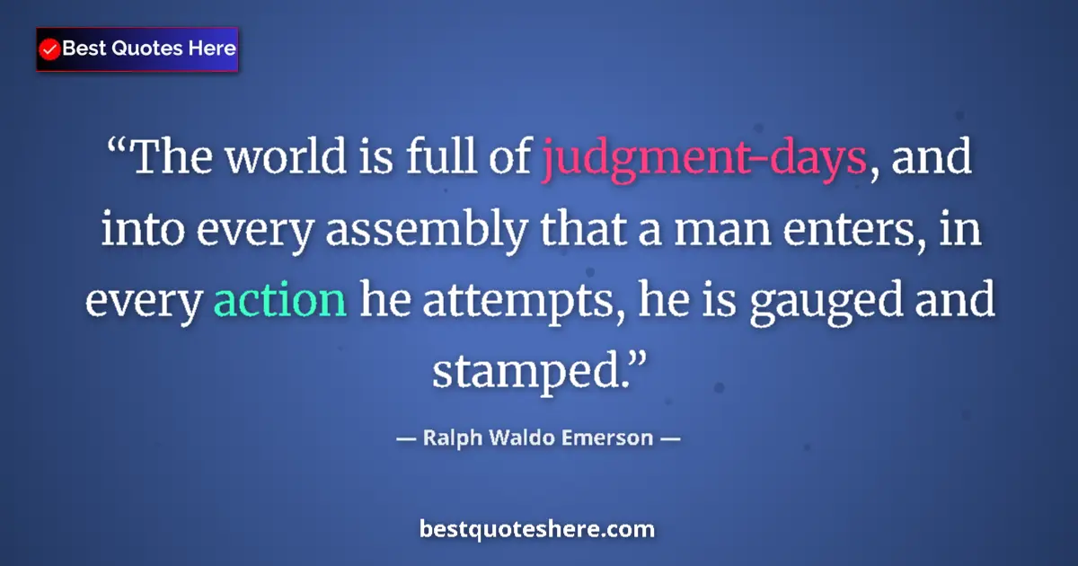 Ralph Waldo Emerson Quote: "The world is full of judgment-days, and into every assembly..." Ralph Waldo Emerson quote: "The world is full of judgment-days, and into every assembly..."