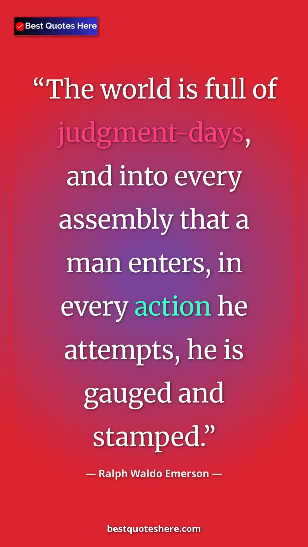 Ralph Waldo Emerson Quote Card: "The world is full of judgment-days, and into every assembly..." Pinterest quote poster by Ralph Waldo Emerson: "The world is full of judgment-days, and into every assembly..."