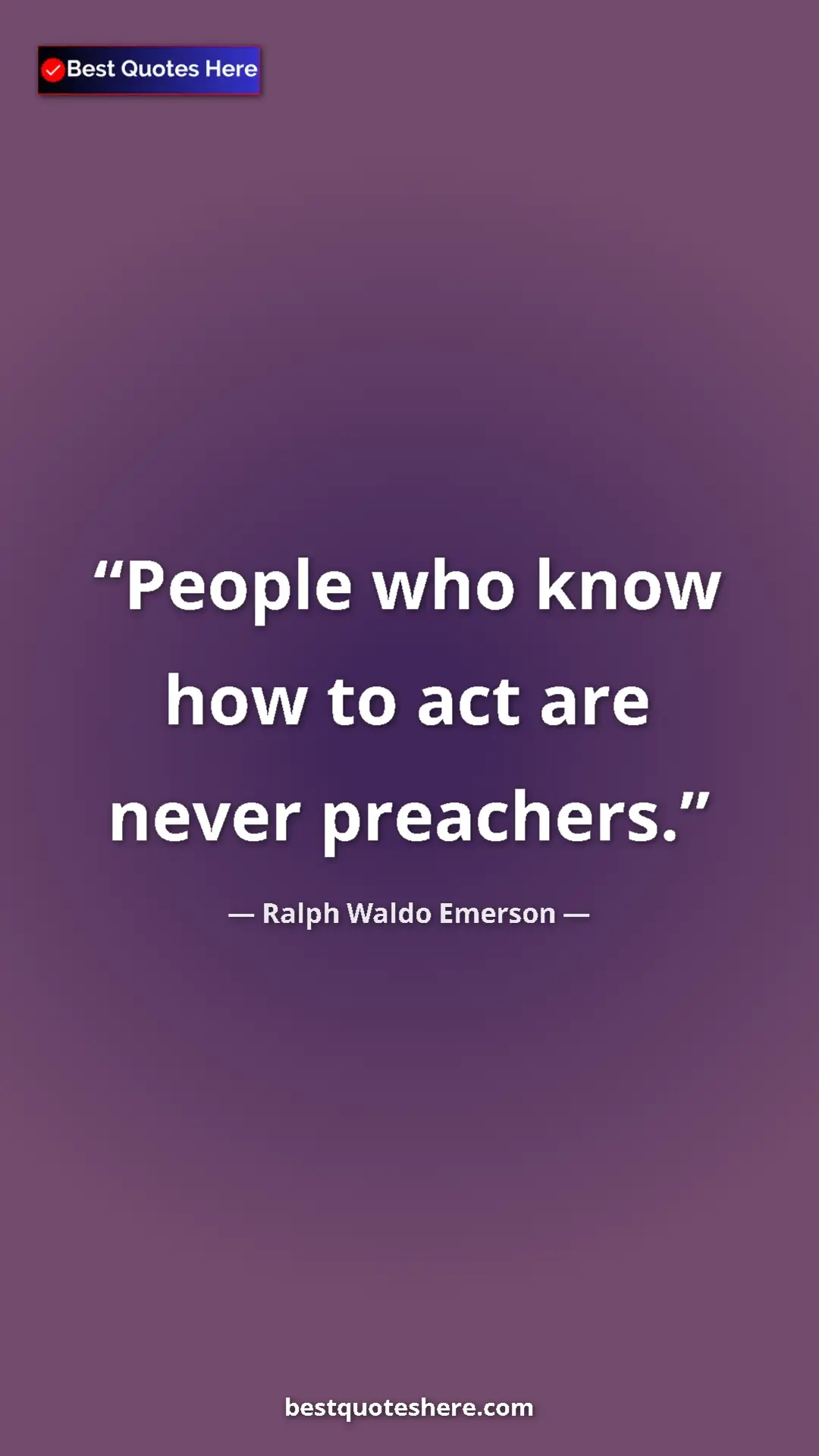 Pinterest quote poster by Ralph Waldo Emerson: "People who know how to act are never preachers."