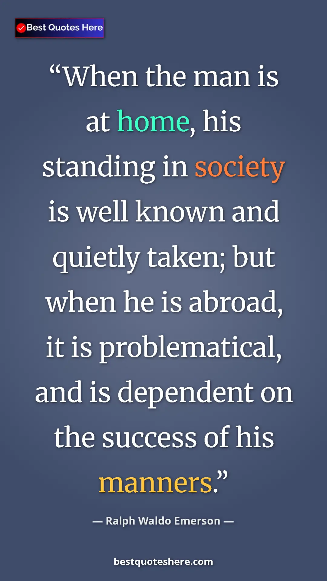 Ralph Waldo Emerson Quote Card: "When the man is at home, his standing in society is well..." Pinterest quote poster by Ralph Waldo Emerson: "When the man is at home, his standing in society is well..."