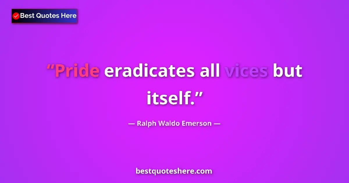 Quote by Ralph Waldo Emerson: Pride eradicates all vices but itself....