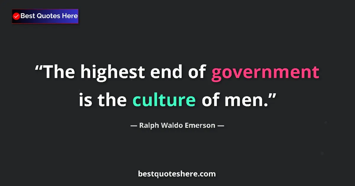 Quote by Ralph Waldo Emerson: The highest end of government is the culture of me