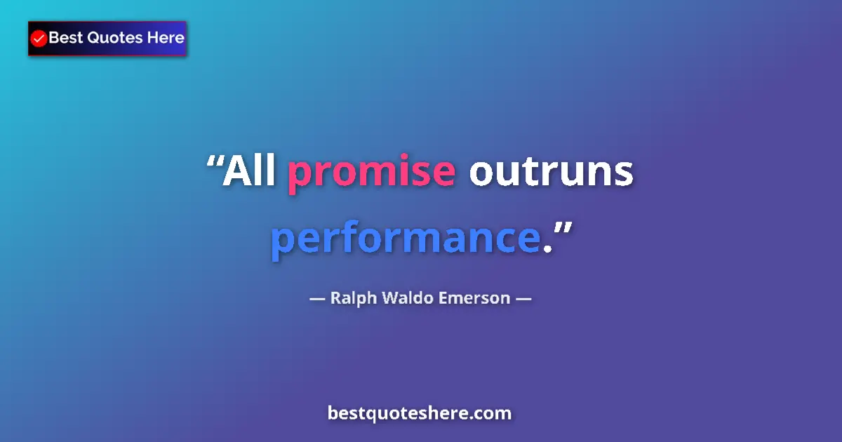 Quote by Ralph Waldo Emerson: All promise outruns performance....