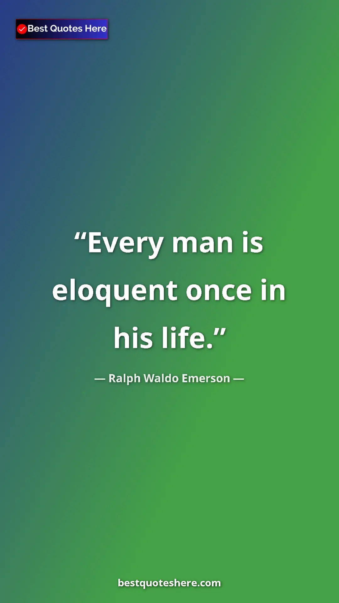 Ralph Waldo Emerson Quote Card: "Every man is eloquent once in his life." Pinterest quote poster by Ralph Waldo Emerson: "Every man is eloquent once in his life."