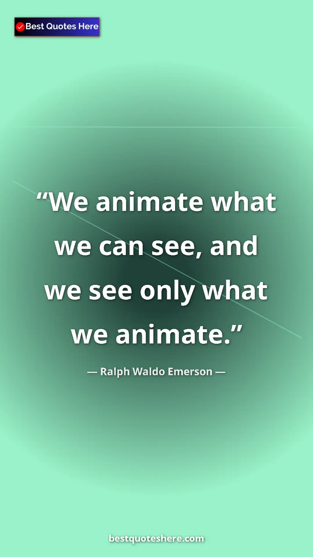 Ralph Waldo Emerson Quote Card: "We animate what we can see, and we see only what we animate." Pinterest quote poster by Ralph Waldo Emerson: "We animate what we can see, and we see only what we animate."