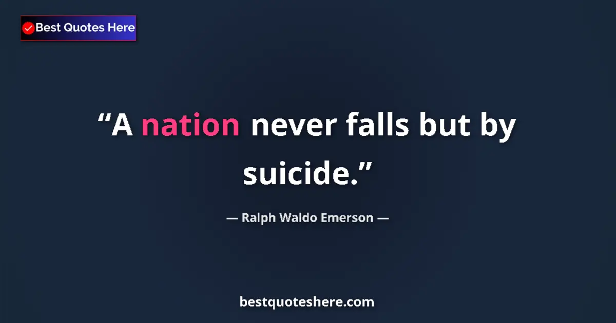 Quote by Ralph Waldo Emerson: A nation never falls but by suicide....