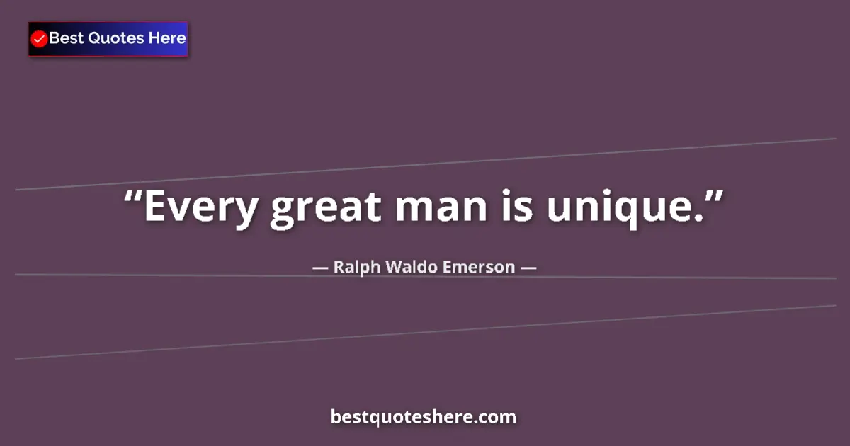 Quote by Ralph Waldo Emerson: Every great man is unique.