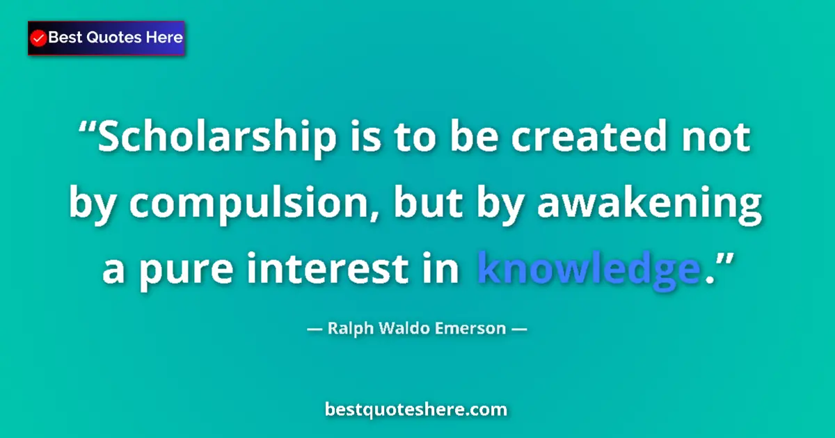 Quote by Ralph Waldo Emerson: Scholarship is to be created not by compulsion, bu
