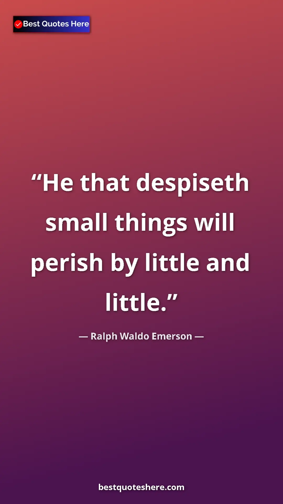 Pinterest quote poster by Ralph Waldo Emerson: "He that despiseth small things will perish by little and..."
