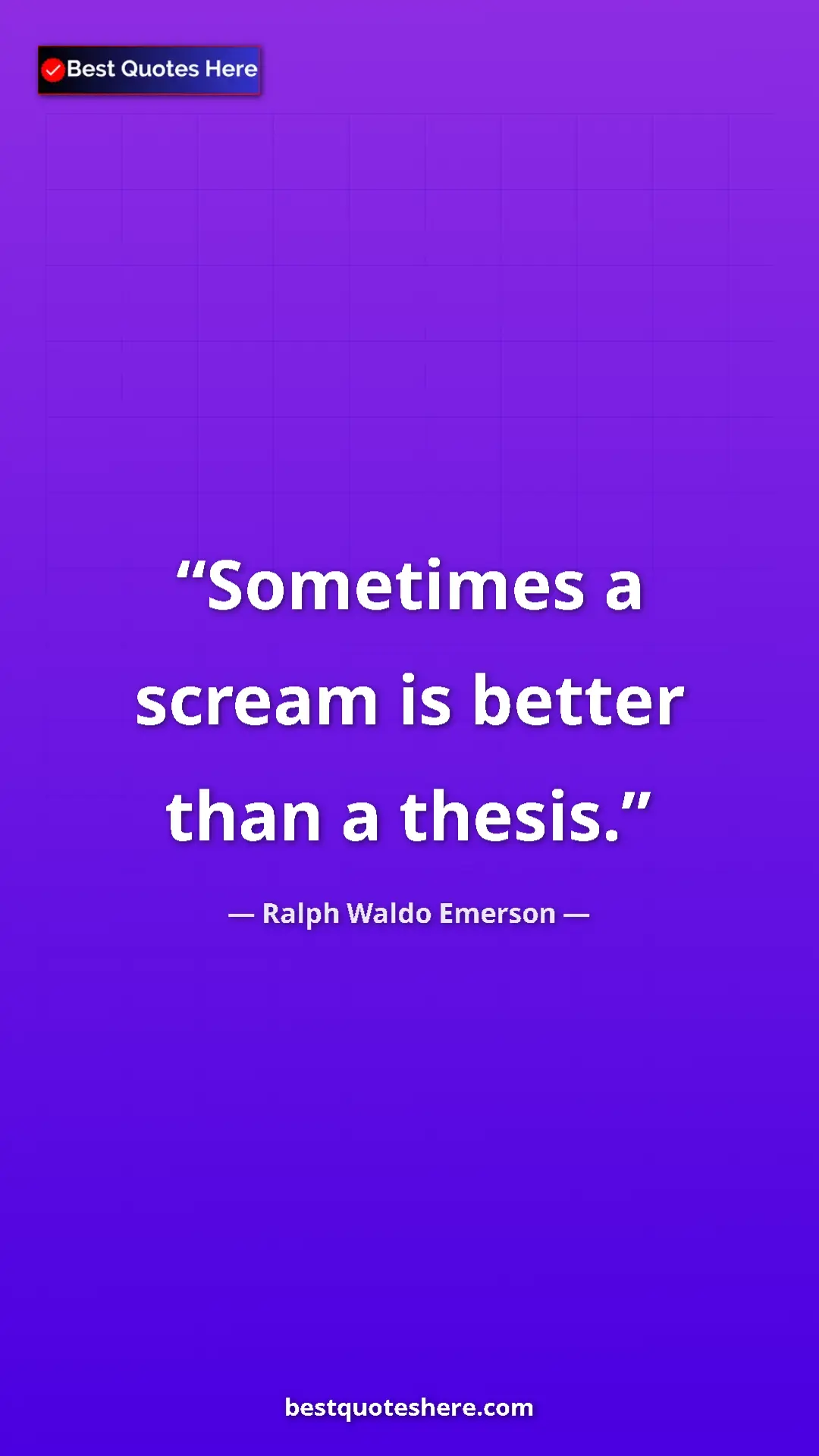 Ralph Waldo Emerson Quote Card: "Sometimes a scream is better than a thesis." Pinterest quote poster by Ralph Waldo Emerson: "Sometimes a scream is better than a thesis."