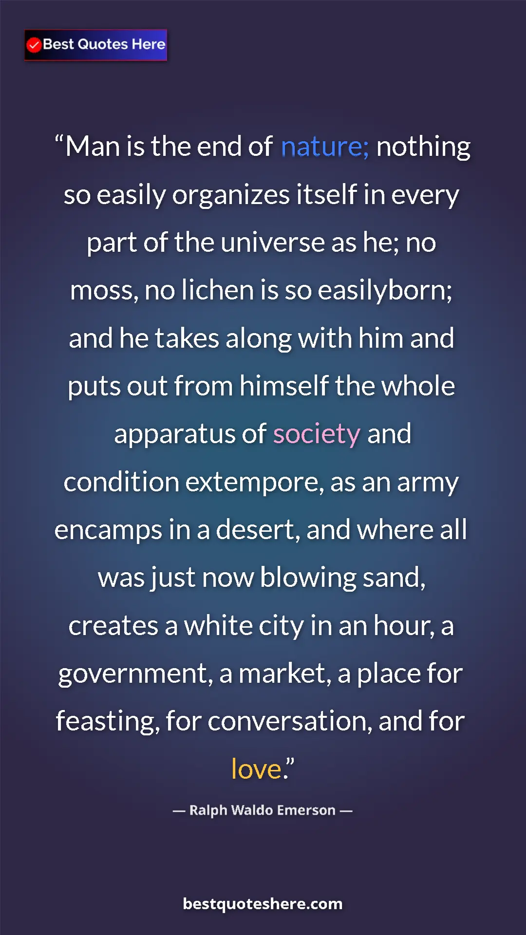 Ralph Waldo Emerson Quote Card: "Man is the end of nature; nothing so easily organizes..." Pinterest quote poster by Ralph Waldo Emerson: "Man is the end of nature; nothing so easily organizes..."
