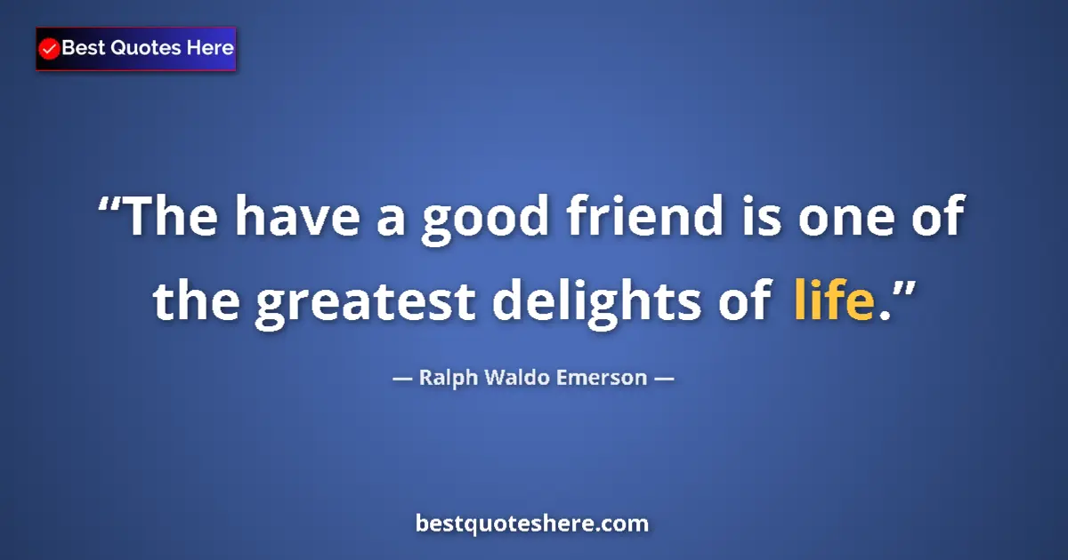 Image for the quote by Ralph Waldo Emerson: The have a good friend is one of the greatest delights of life....