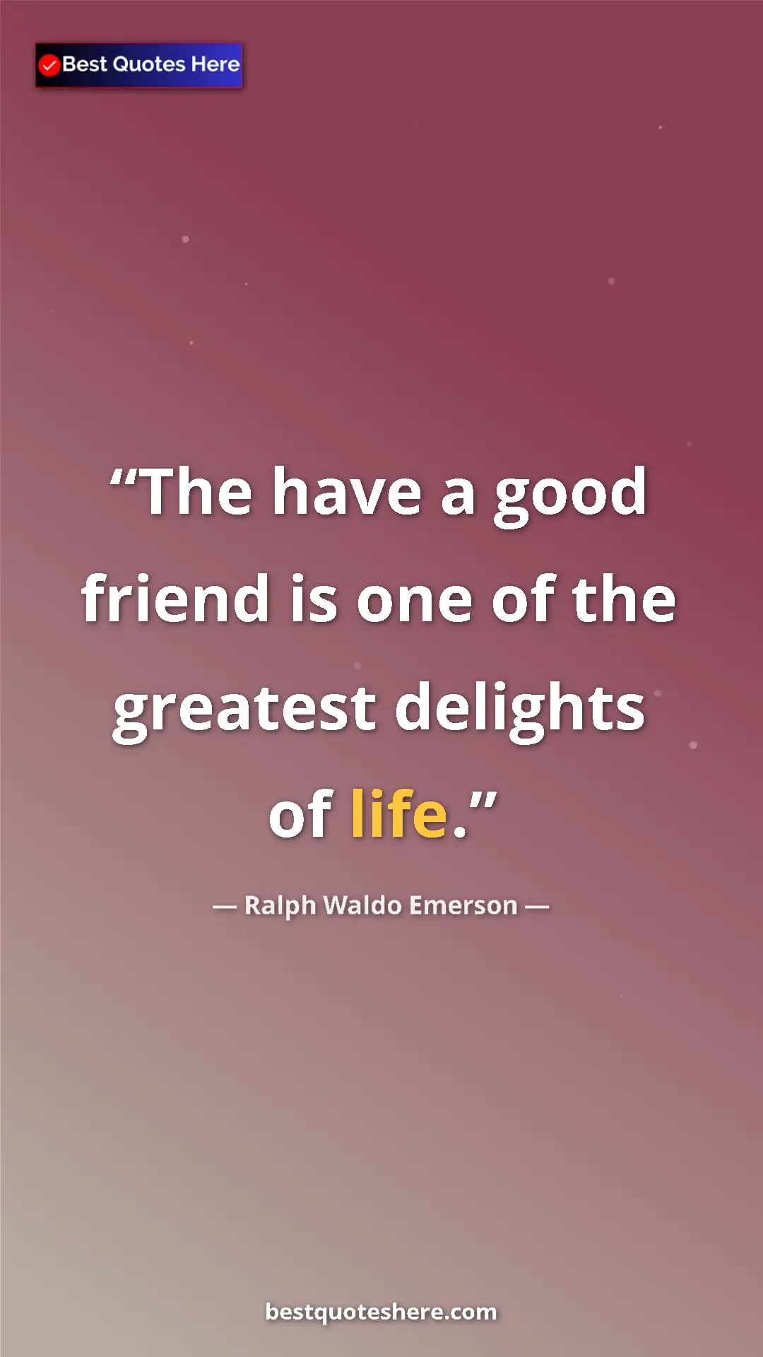 Ralph Waldo Emerson Quote Card: "The have a good friend is one of the greatest delights of..." Pinterest quote poster by Ralph Waldo Emerson: "The have a good friend is one of the greatest delights of..."