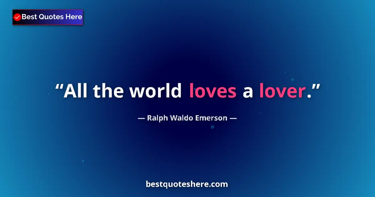 Ralph Waldo Emerson Quote: "All the world loves a lover." Ralph Waldo Emerson quote: "All the world loves a lover."