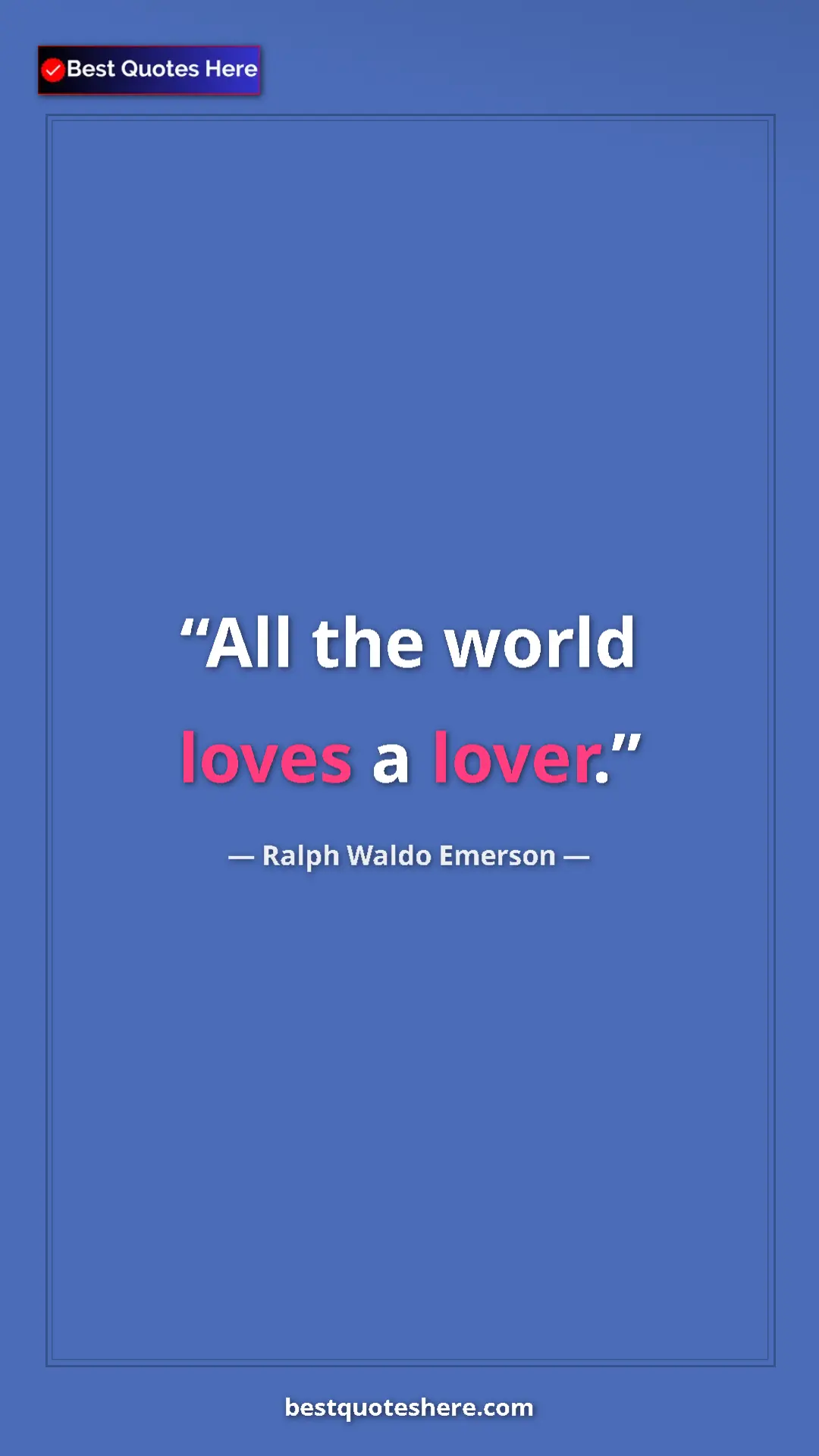 Ralph Waldo Emerson Quote Card: "All the world loves a lover." Pinterest quote poster by Ralph Waldo Emerson: "All the world loves a lover."