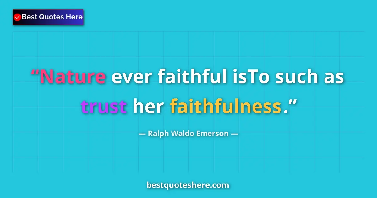 Quote by Ralph Waldo Emerson: Nature ever faithful isTo such as trust her faithfulness....