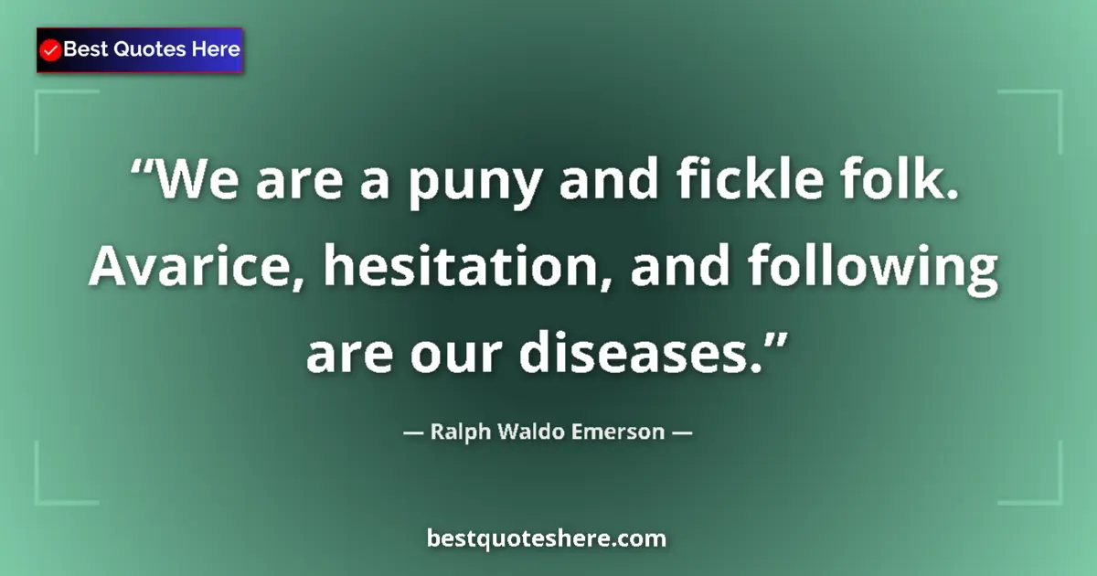 Quote by Ralph Waldo Emerson: We are a puny and fickle folk. Avarice, hesitation