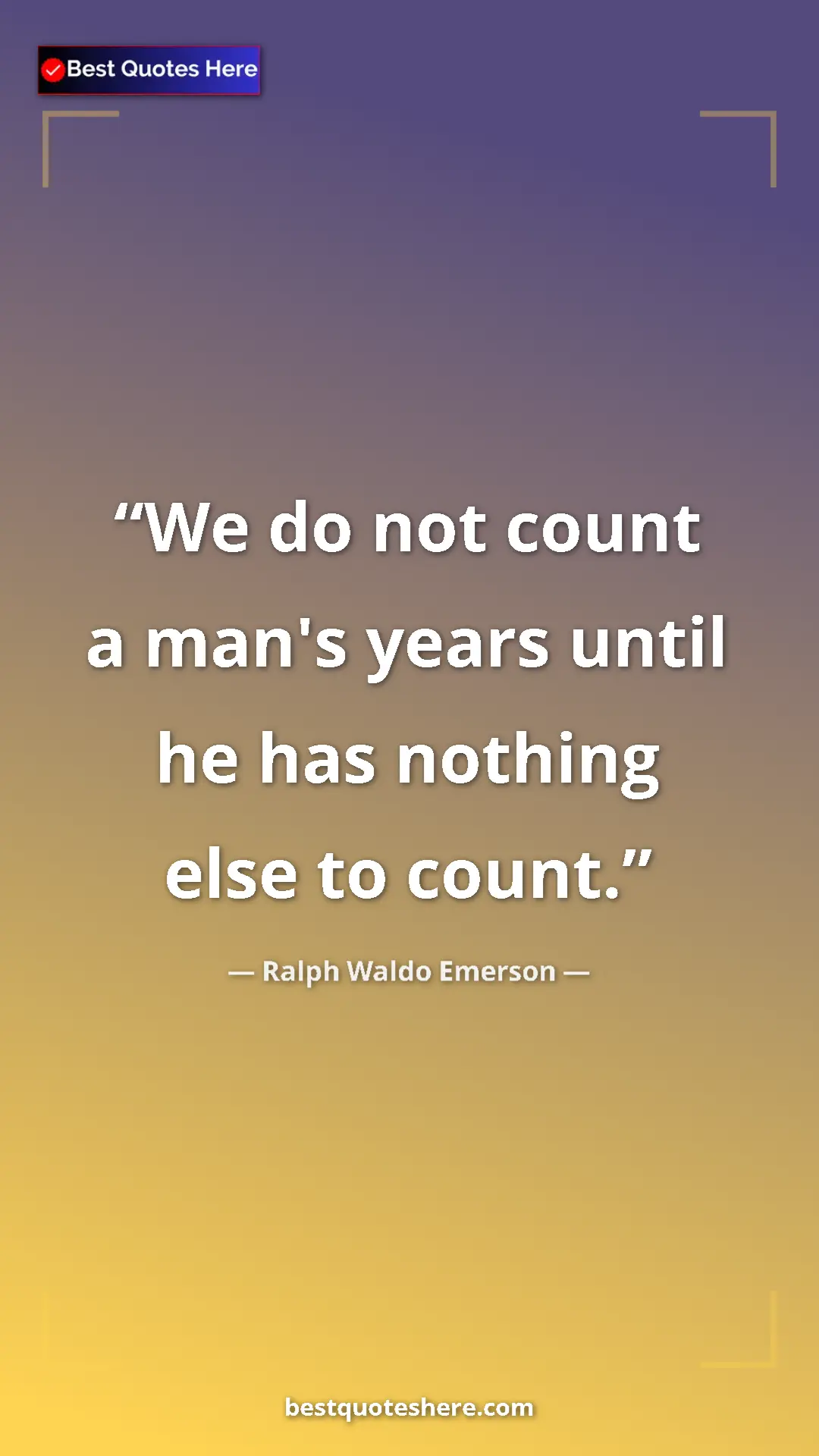Ralph Waldo Emerson Quote Card: "We do not count a man's years until he has nothing else to..." Pinterest quote poster by Ralph Waldo Emerson: "We do not count a man's years until he has nothing else to..."