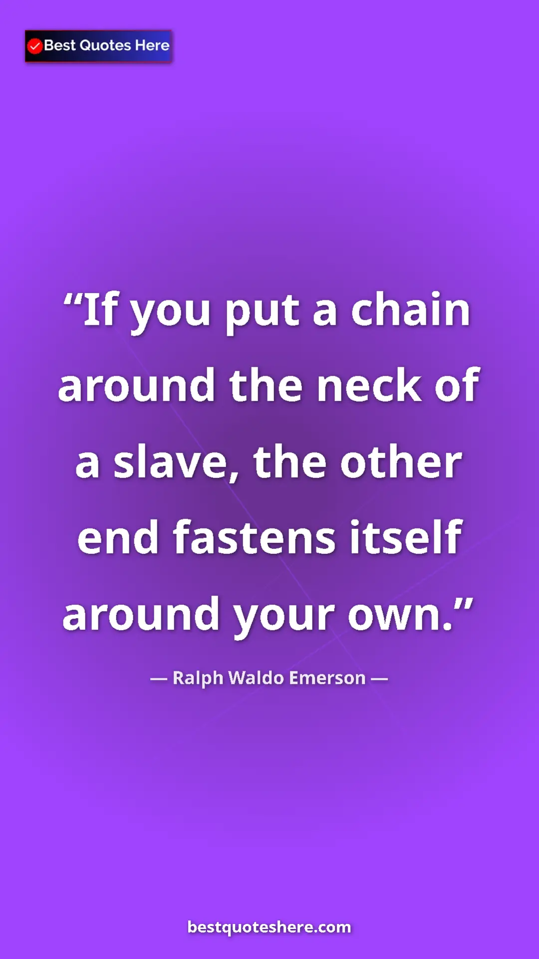 Ralph Waldo Emerson Quote Card: "If you put a chain around the neck of a slave, the other..." Pinterest quote poster by Ralph Waldo Emerson: "If you put a chain around the neck of a slave, the other..."
