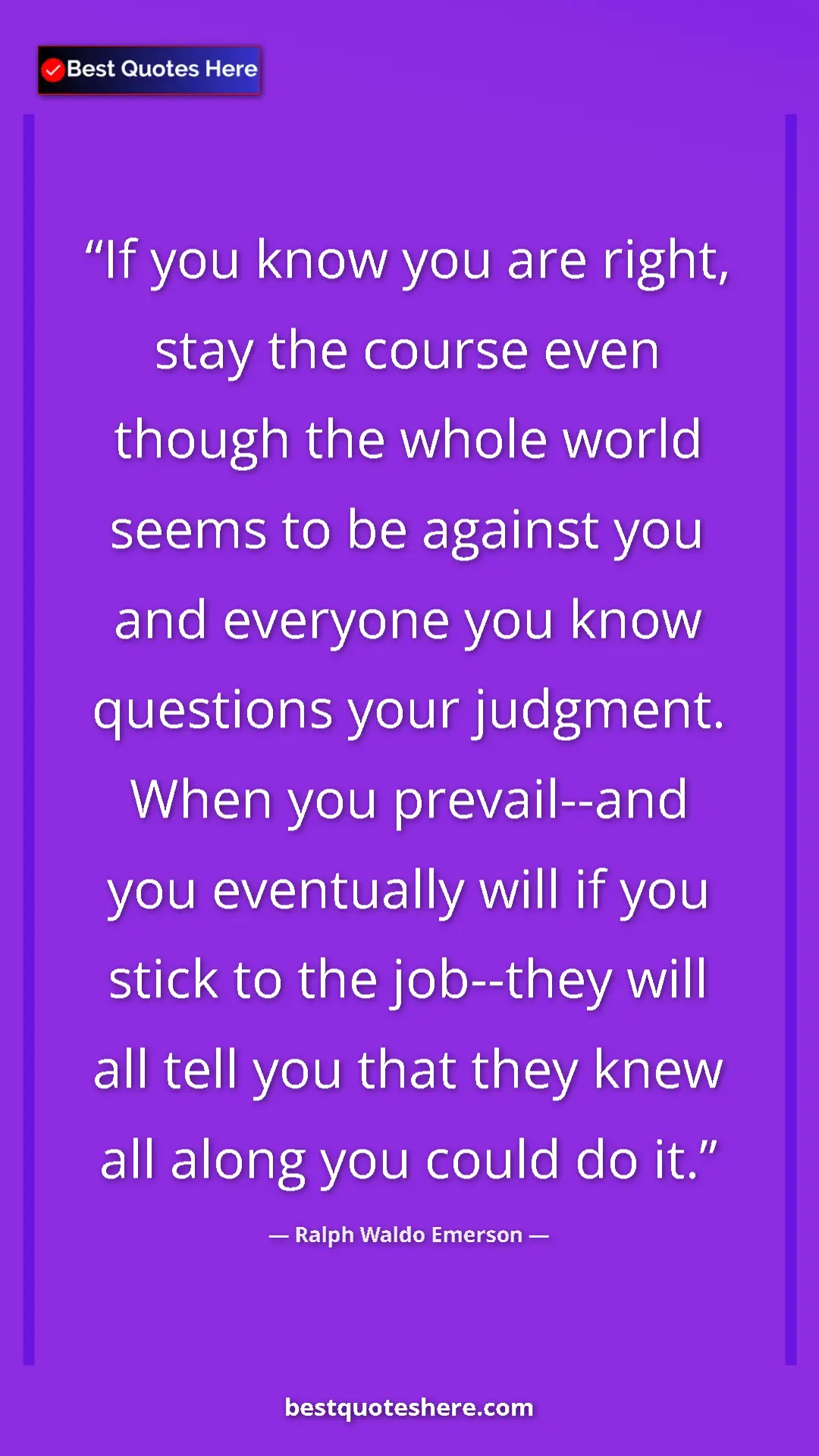 Ralph Waldo Emerson Quote Card: "If you know you are right, stay the course even though the..." Pinterest quote poster by Ralph Waldo Emerson: "If you know you are right, stay the course even though the..."