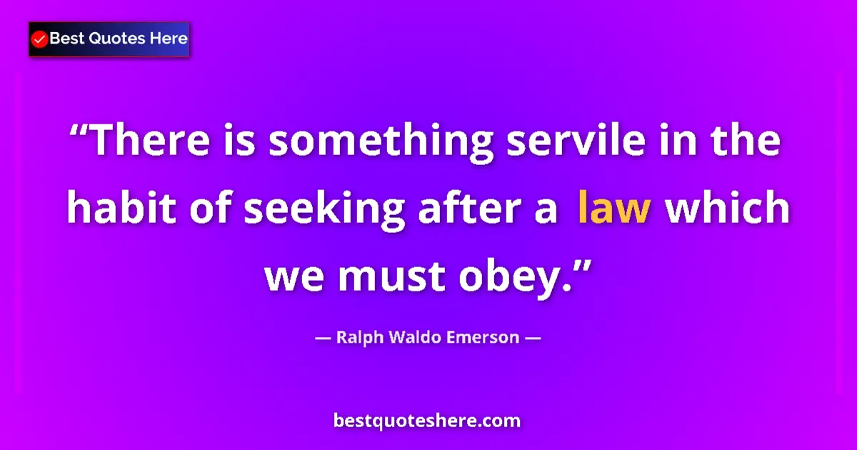 Quote by Ralph Waldo Emerson: There is something servile in the habit of seeking after a law which we must obey....