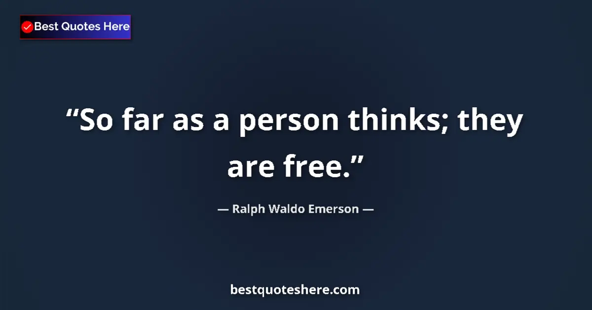 Quote by Ralph Waldo Emerson: So far as a person thinks; they are free....