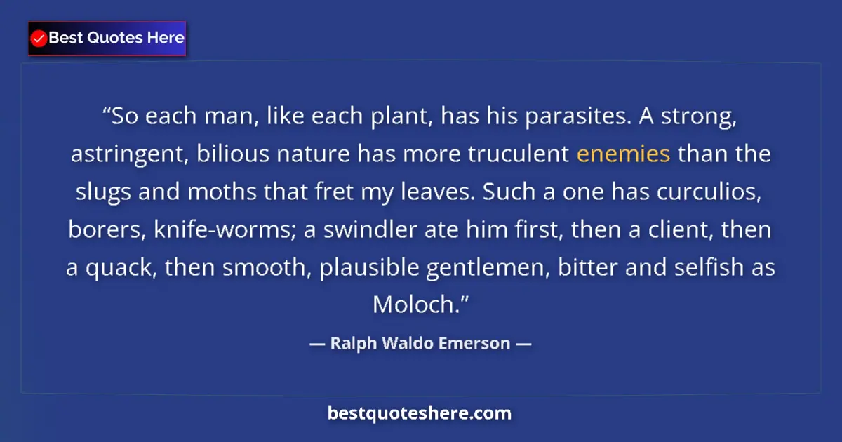 Quote by Ralph Waldo Emerson: So each man, like each plant, has his parasites. A strong, astringent, bilious nature has more trucu...