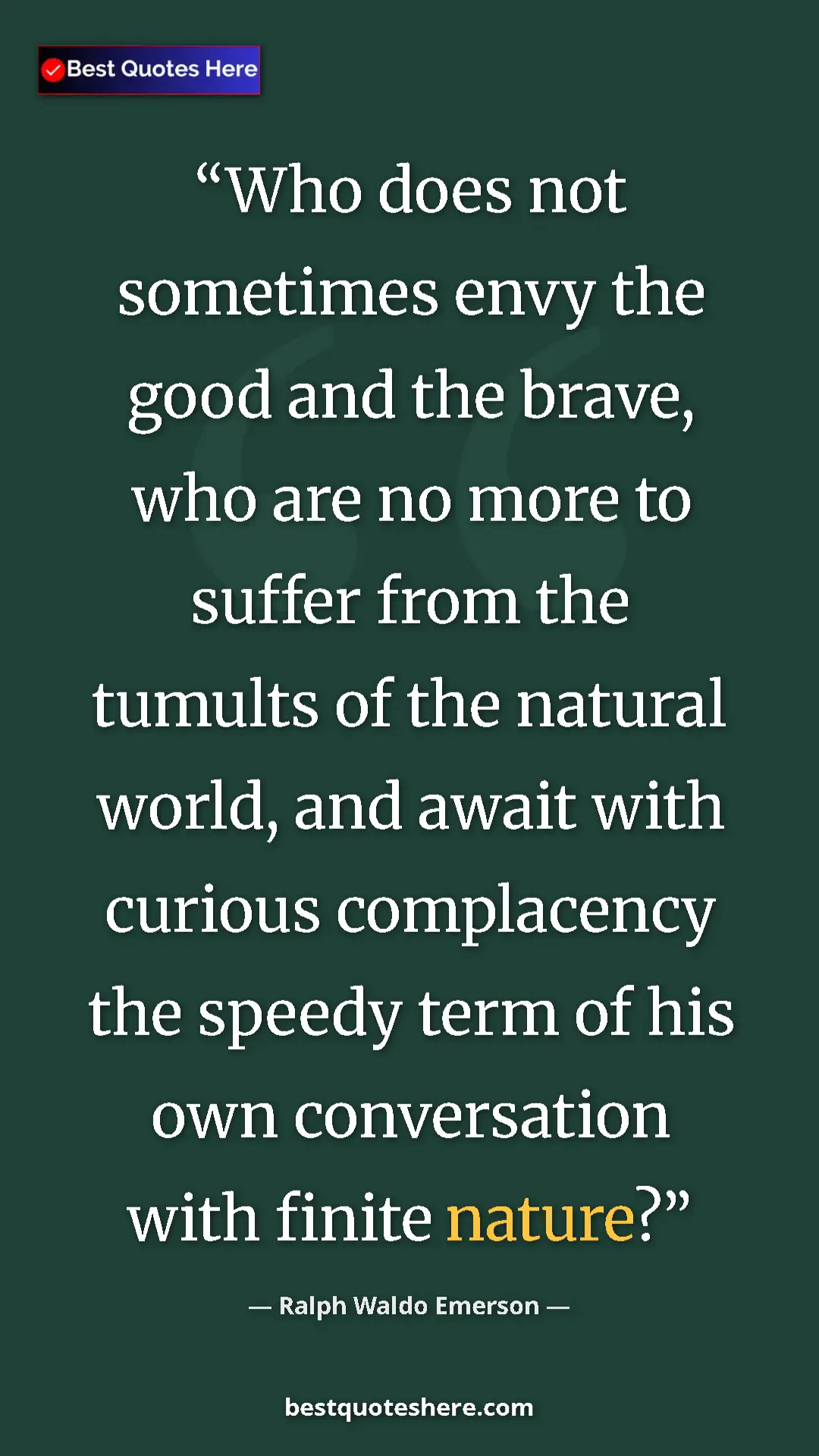 Ralph Waldo Emerson Quote Card: "Who does not sometimes envy the good and the brave, who are..." Pinterest quote poster by Ralph Waldo Emerson: "Who does not sometimes envy the good and the brave, who are..."