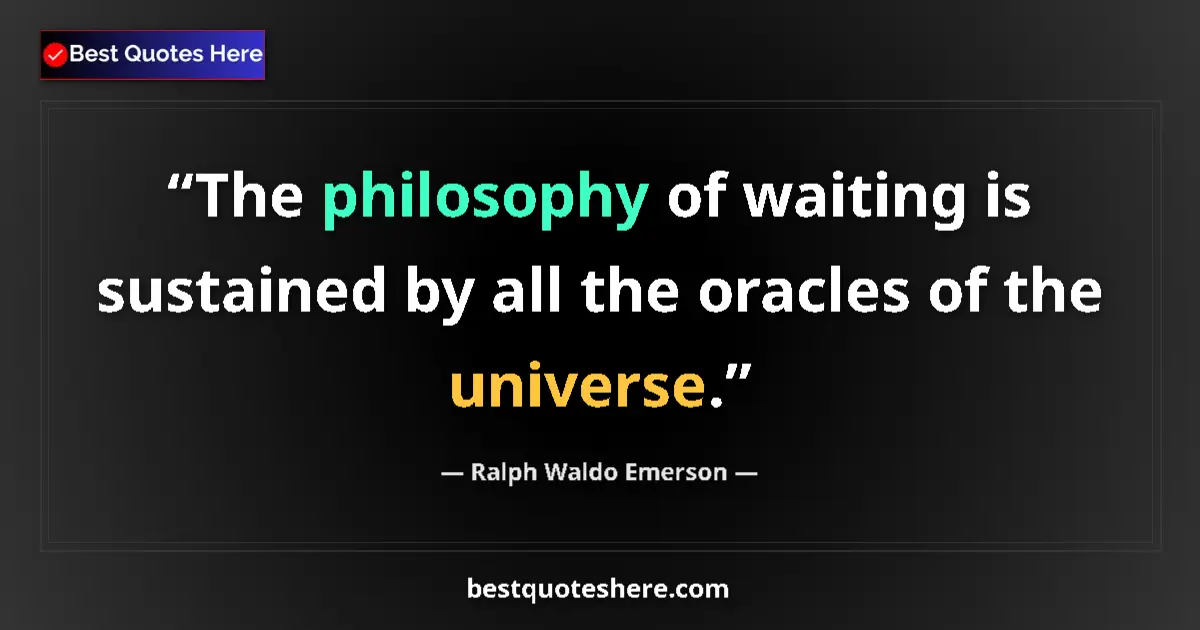 Image for the quote by Ralph Waldo Emerson: The philosophy of waiting is sustained by all the oracles of the universe....