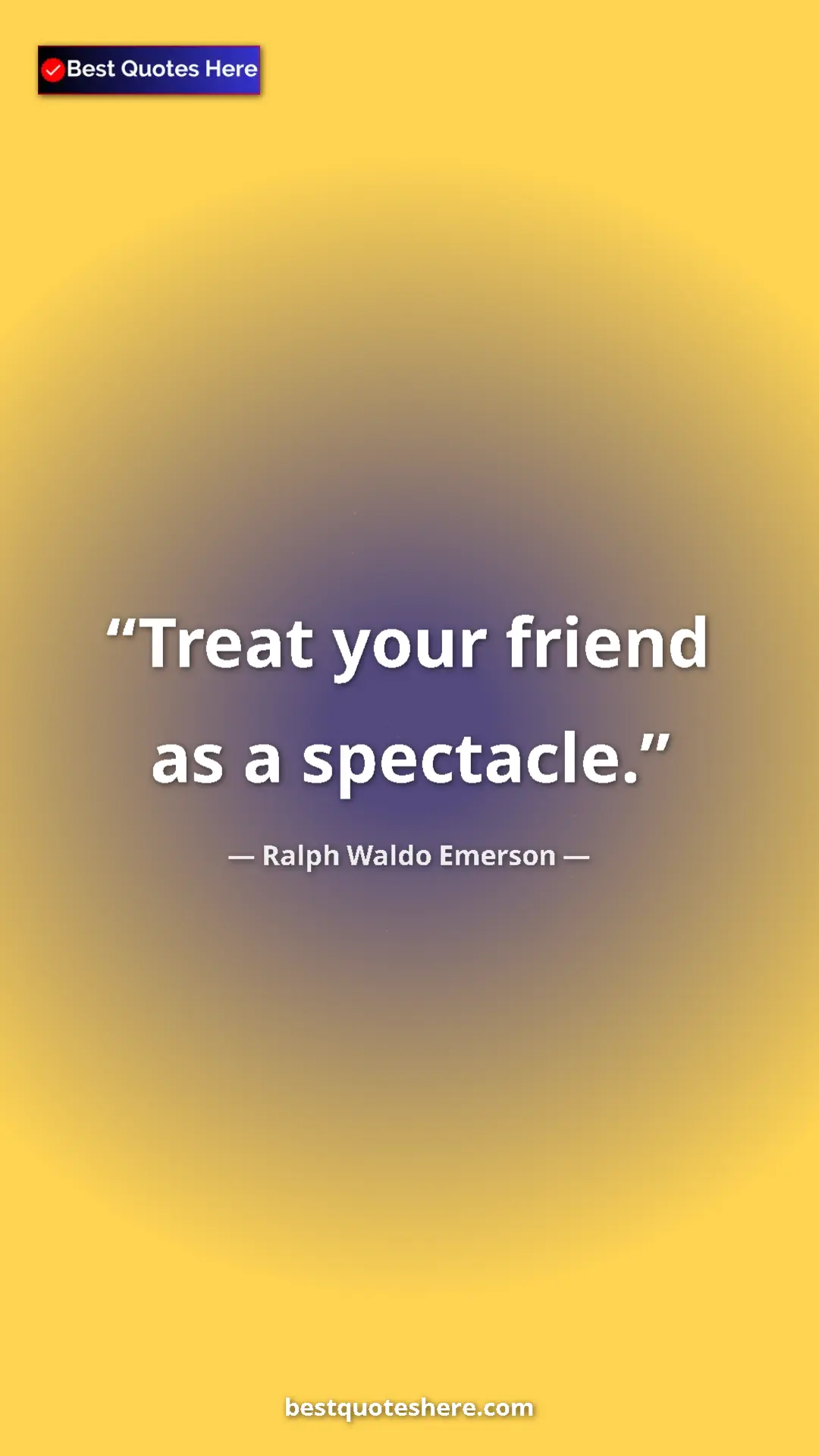Ralph Waldo Emerson Quote Card: "Treat your friend as a spectacle." Pinterest quote poster by Ralph Waldo Emerson: "Treat your friend as a spectacle."