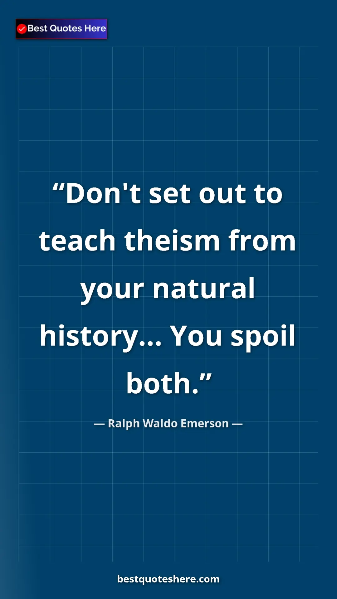 Ralph Waldo Emerson Quote Card: "Don't set out to teach theism from your natural history......" Pinterest quote poster by Ralph Waldo Emerson: "Don't set out to teach theism from your natural history......"
