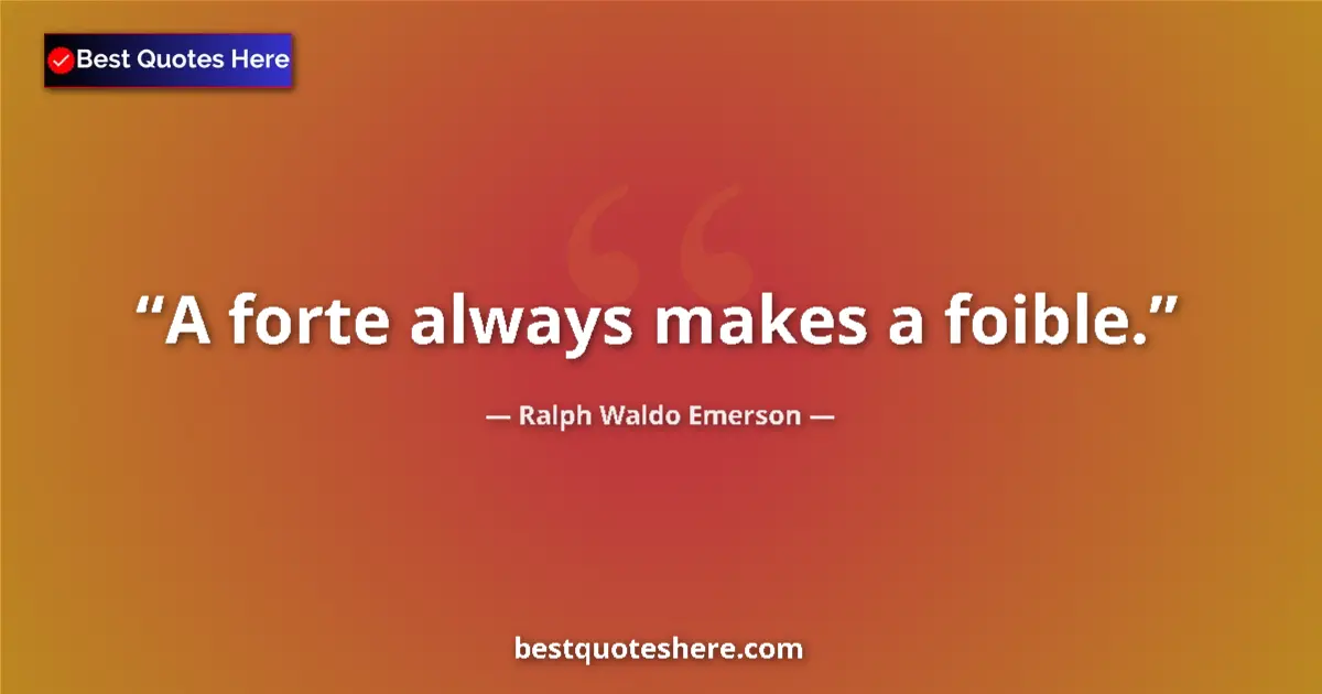 Image for the quote by Ralph Waldo Emerson: A forte always makes a foible....
