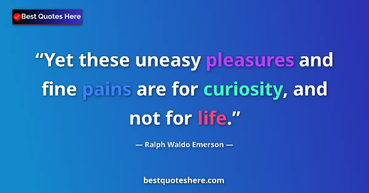 Quote by Ralph Waldo Emerson: Yet these uneasy pleasures and fine pains are for