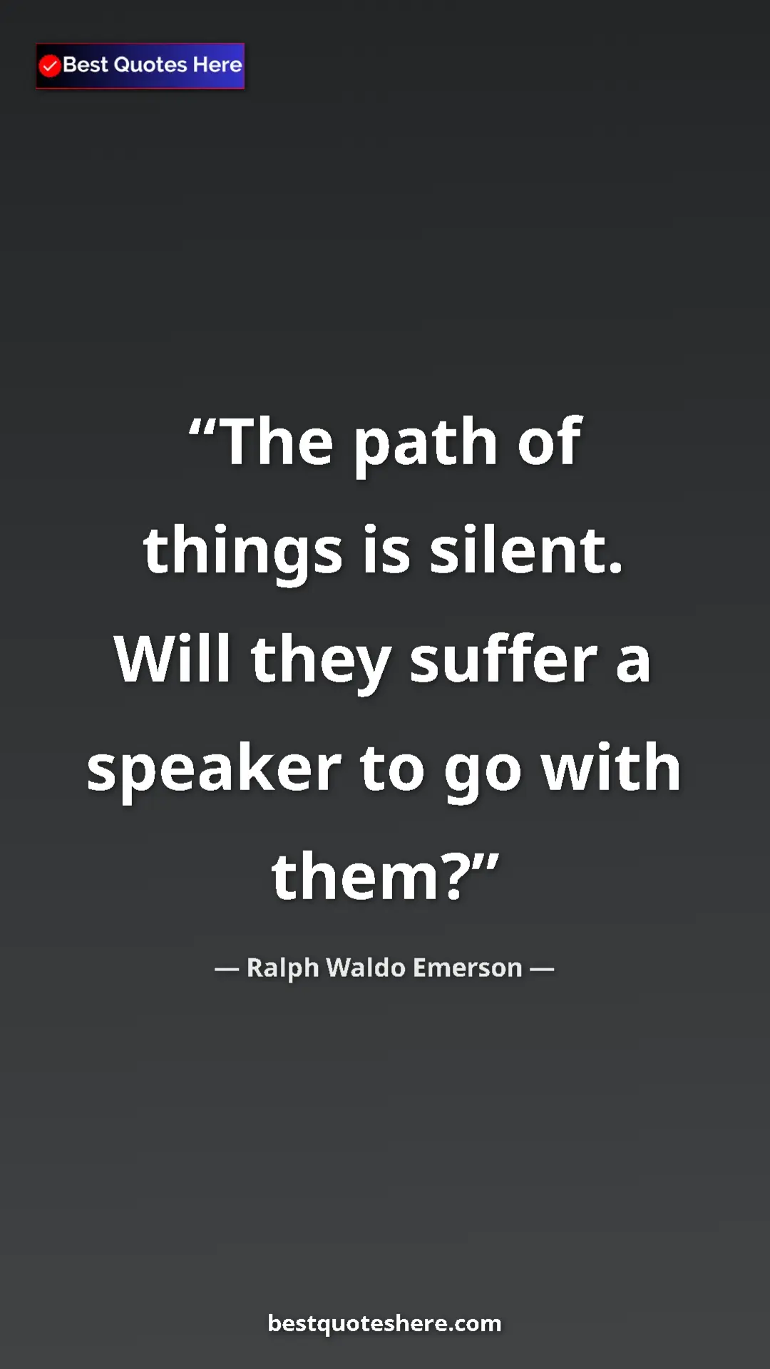 Ralph Waldo Emerson Quote Card: "The path of things is silent. Will they suffer a speaker to..." Pinterest quote poster by Ralph Waldo Emerson: "The path of things is silent. Will they suffer a speaker to..."