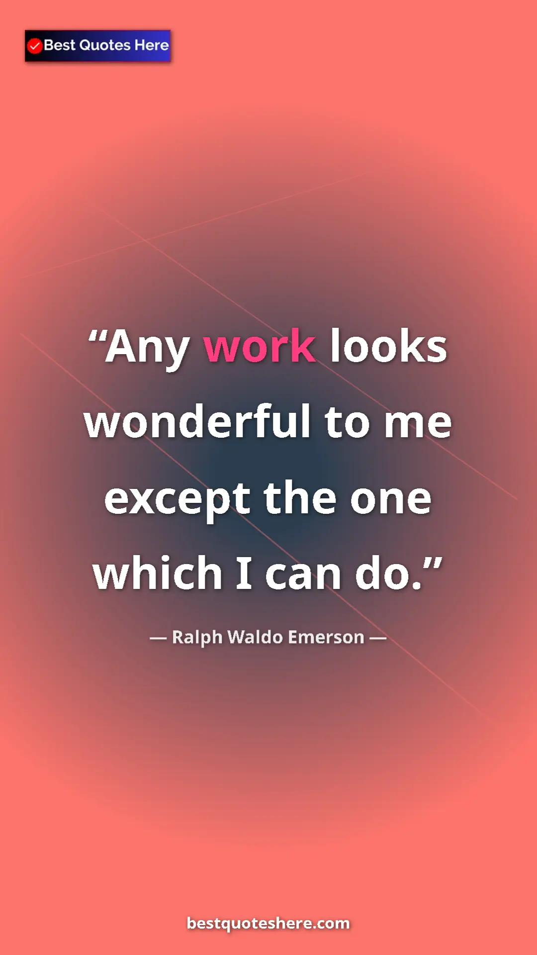 Pinterest quote poster by Ralph Waldo Emerson: "Any work looks wonderful to me except the one which I can..."
