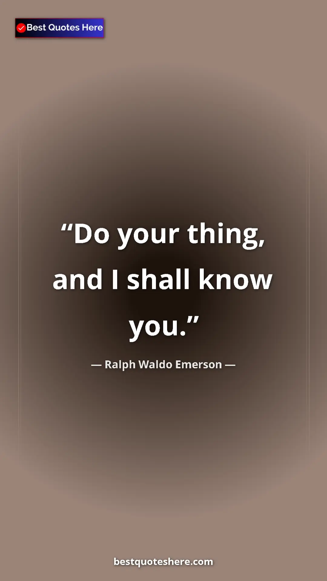 Ralph Waldo Emerson Quote Card: "Do your thing, and I shall know you." Pinterest quote poster by Ralph Waldo Emerson: "Do your thing, and I shall know you."