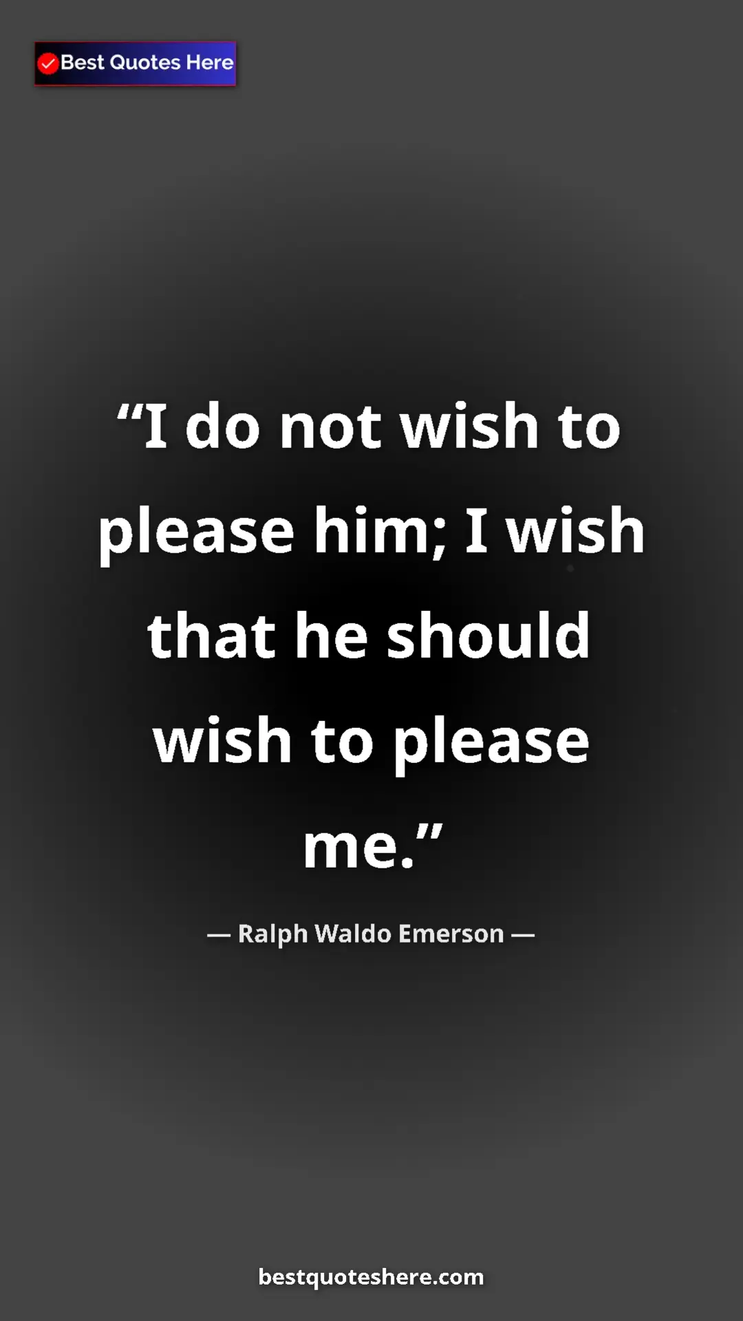 Ralph Waldo Emerson Quote Card: "I do not wish to please him; I wish that he should wish to..." Pinterest quote poster by Ralph Waldo Emerson: "I do not wish to please him; I wish that he should wish to..."