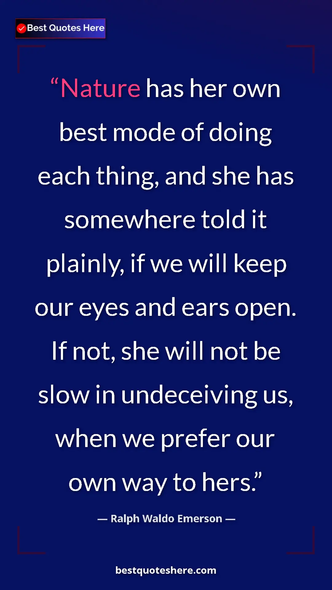 Ralph Waldo Emerson Quote Card: "Nature has her own best mode of doing each thing, and she..." Pinterest quote poster by Ralph Waldo Emerson: "Nature has her own best mode of doing each thing, and she..."