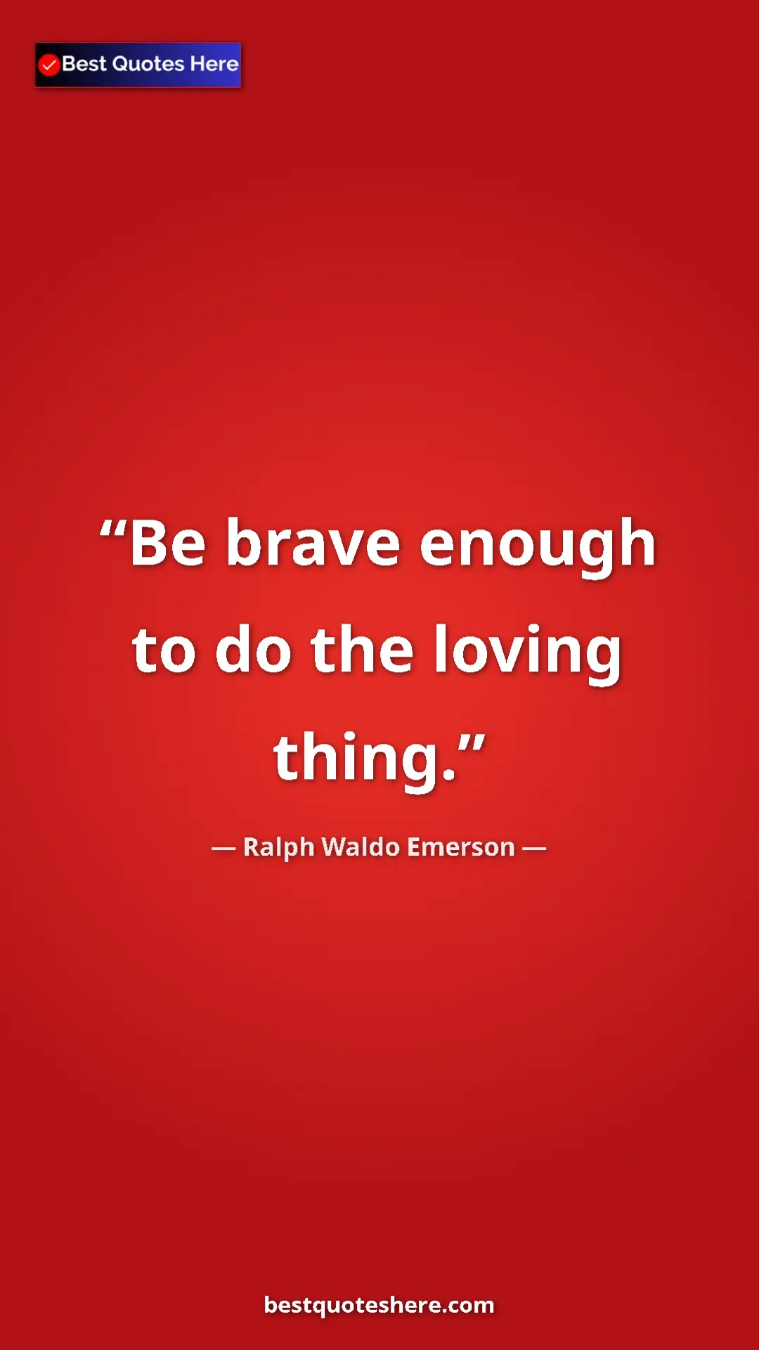 Ralph Waldo Emerson Quote Card: "Be brave enough to do the loving thing." Pinterest quote poster by Ralph Waldo Emerson: "Be brave enough to do the loving thing."