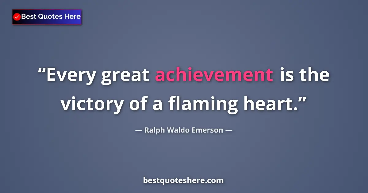 Image for the quote by Ralph Waldo Emerson: Every great achievement is the victory of a flaming heart....
