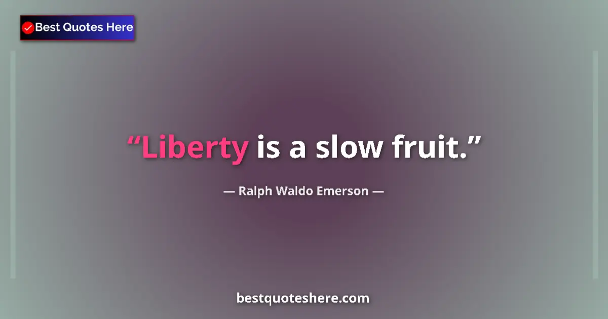 Quote by Ralph Waldo Emerson: Liberty is a slow fruit.