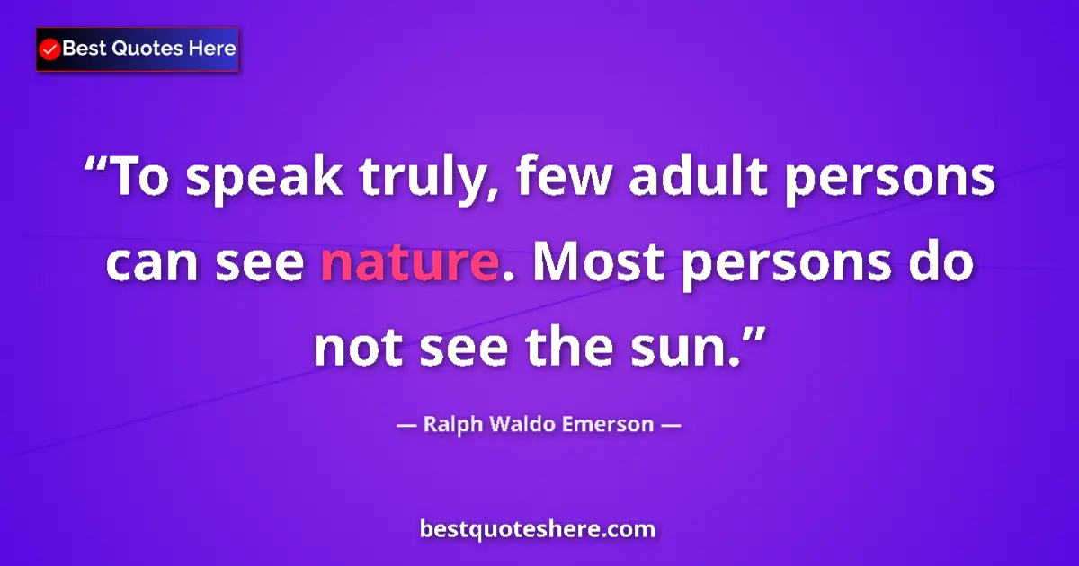 Quote by Ralph Waldo Emerson: To speak truly, few adult persons can see nature.