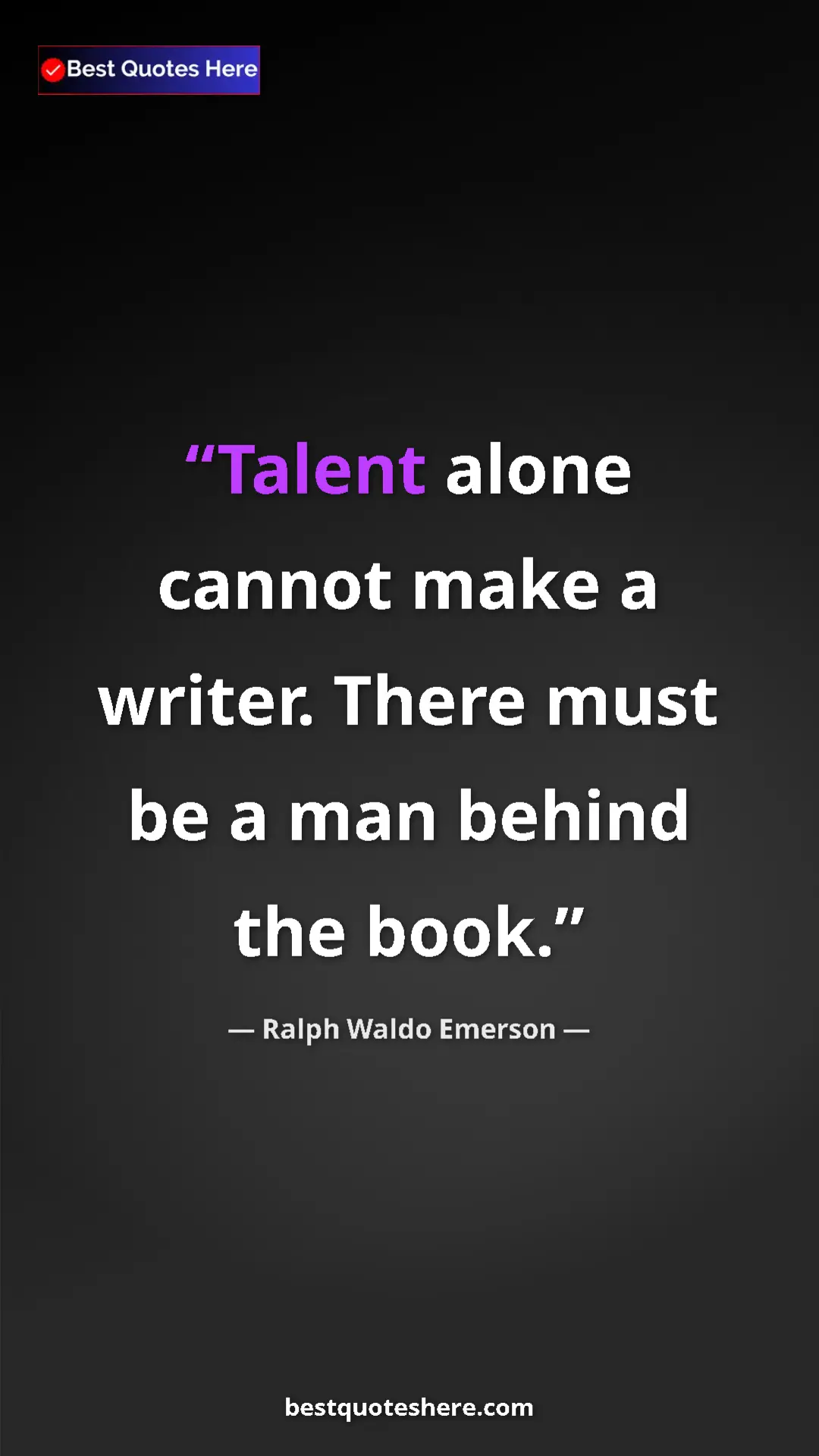 Ralph Waldo Emerson Quote Card: "Talent alone cannot make a writer. There must be a man..." Pinterest quote poster by Ralph Waldo Emerson: "Talent alone cannot make a writer. There must be a man..."