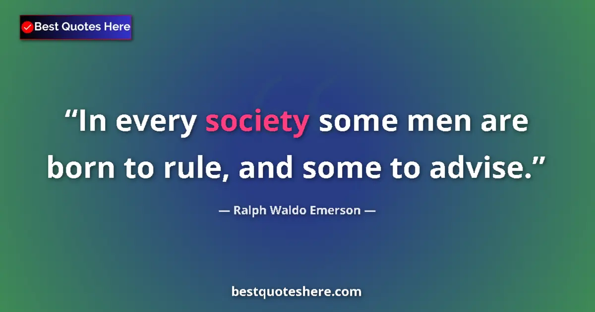 Quote by Ralph Waldo Emerson: In every society some men are born to rule, and some to advise....