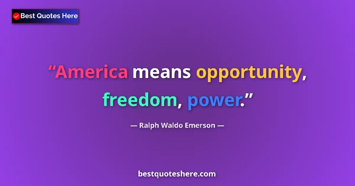 Quote by Ralph Waldo Emerson: America means opportunity, freedom, power.