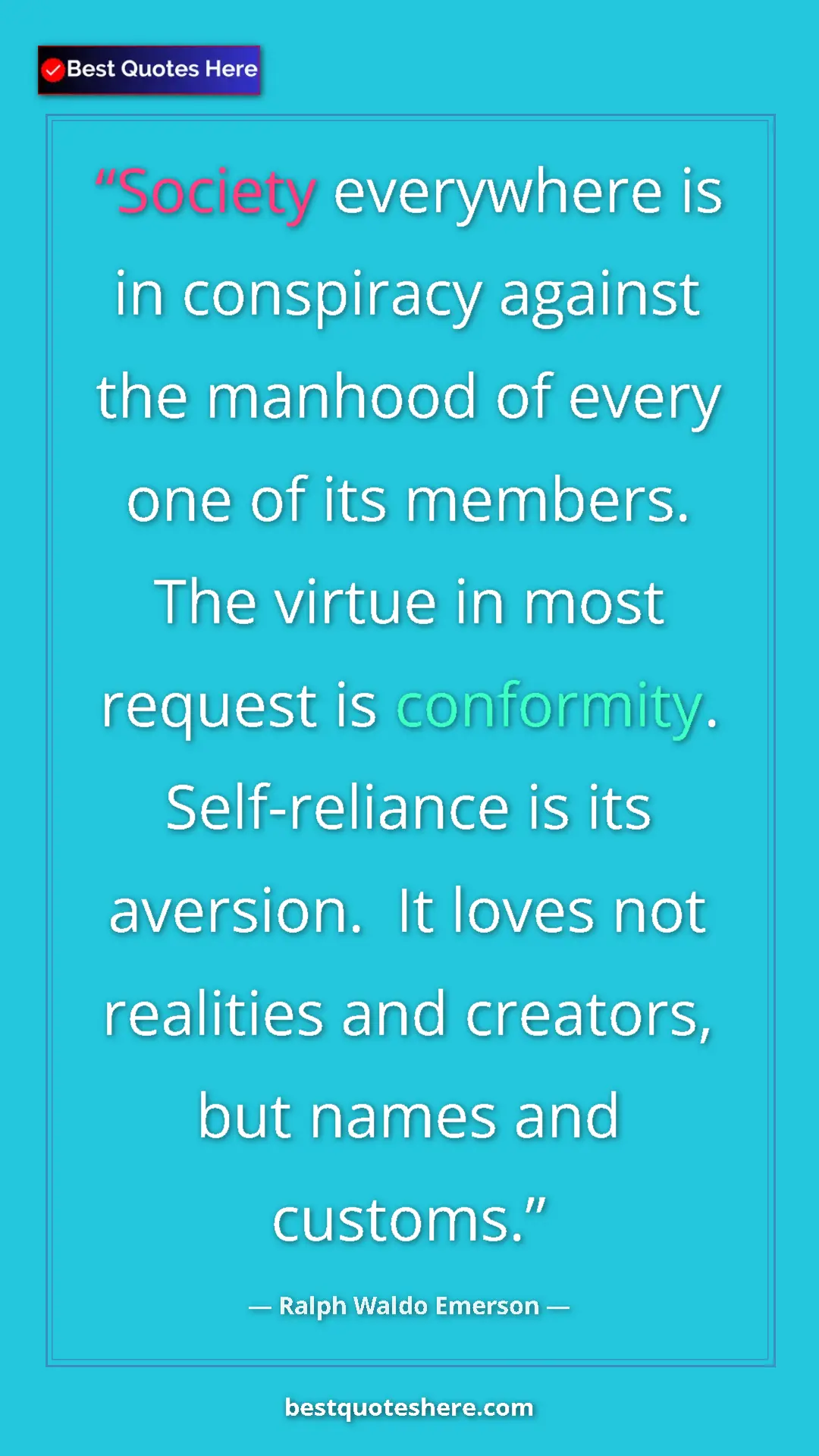 Ralph Waldo Emerson Quote Card: "Society everywhere is in conspiracy against the manhood of..." Pinterest quote poster by Ralph Waldo Emerson: "Society everywhere is in conspiracy against the manhood of..."