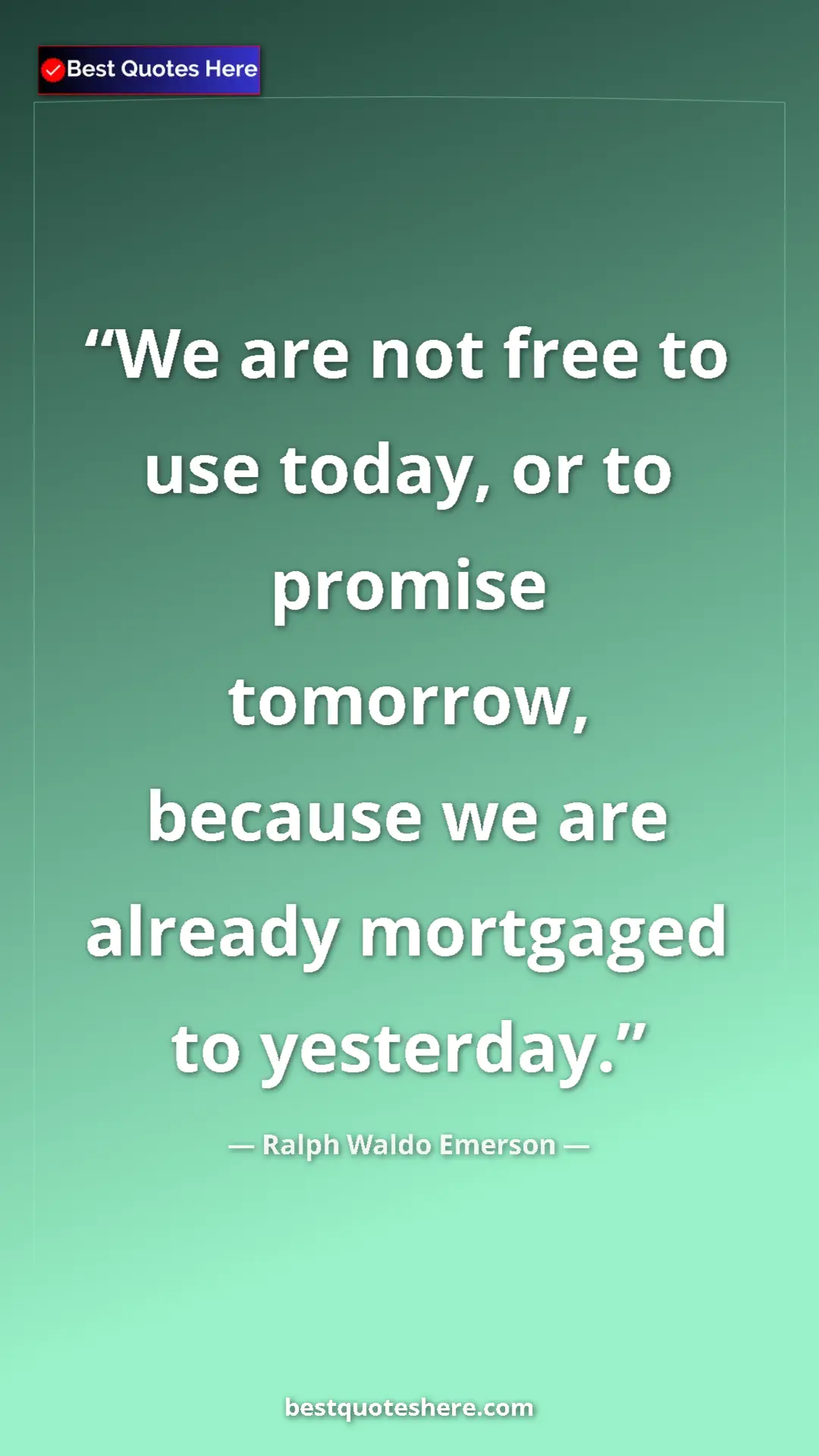 Ralph Waldo Emerson Quote Card: "We are not free to use today, or to promise tomorrow,..." Pinterest quote poster by Ralph Waldo Emerson: "We are not free to use today, or to promise tomorrow,..."