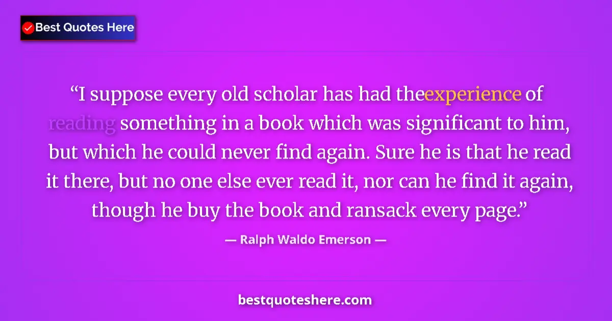 Ralph Waldo Emerson Quote: "I suppose every old scholar has had the experience of..." Ralph Waldo Emerson quote: "I suppose every old scholar has had the experience of..."