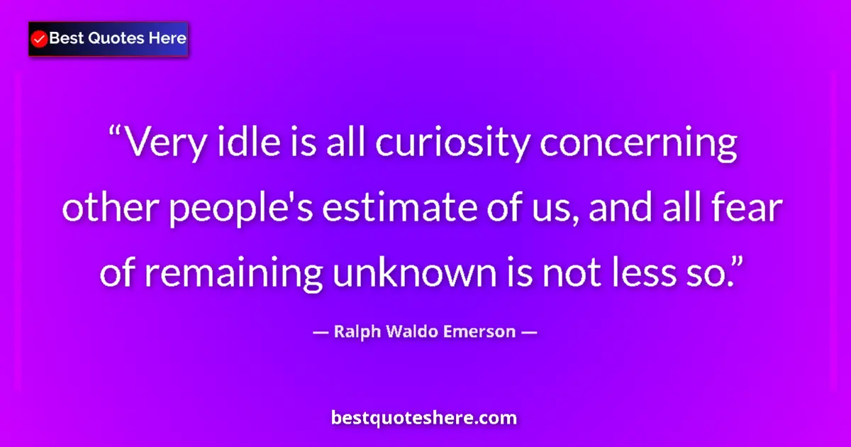 Quote by Ralph Waldo Emerson: Very idle is all curiosity concerning other people